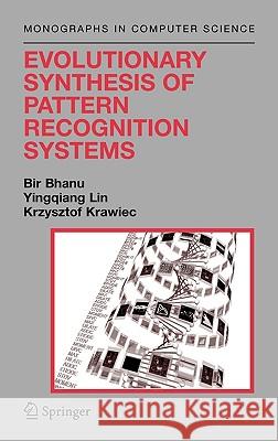 Evolutionary Synthesis of Pattern Recognition Systems Bir Bhanu Yingqiang Lin Chris Krawiec 9780387212951 Springer