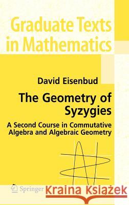 The Geometry of Syzygies: A Second Course in Algebraic Geometry and Commutative Algebra Eisenbud, David 9780387222158 Springer