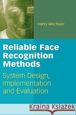 Reliable Face Recognition Methods: System Design, Implementation and Evaluation Wechsler, Harry 9780387223728
