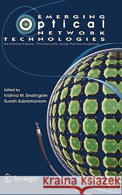 Emerging Optical Network Technologies: Architectures, Protocols and Performance Sivalingam, Krishna M. 9780387225821 Springer
