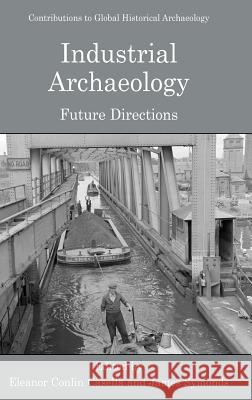 Industrial Archaeology: Future Directions Casella, Eleanor 9780387226088 Springer