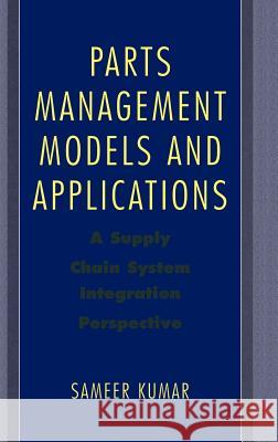 Parts Management Models and Applications: A Supply Chain System Integration Perspective Kumar, Sameer 9780387228211