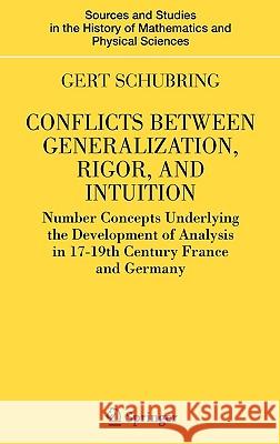 Conflicts Between Generalization, Rigor, and Intuition: Number Concepts Underlying the Development of Analysis in 17th-19th Century France and Germany Schubring, Gert 9780387228365 Springer