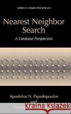 Nearest Neighbor Search:: A Database Perspective Apostolos N. Papadopoulos Yannis Manolopoulos A. N. Papadpoulos 9780387229638