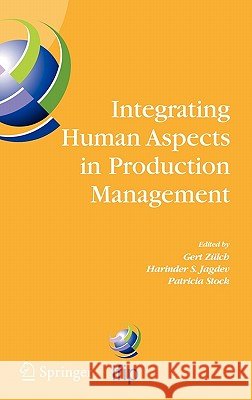 Integrating Human Aspects in Production Management: Ifip Tc5 / Wg5.7 Proceedings of the International Conference on Human Aspects in Production Manage Zülch, Gert 9780387230658 Springer