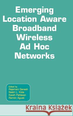 Emerging Location Aware Broadband Wireless Ad Hoc Networks R. Ganesh Rajamani Ganesh Sastri L. Kota 9780387230702