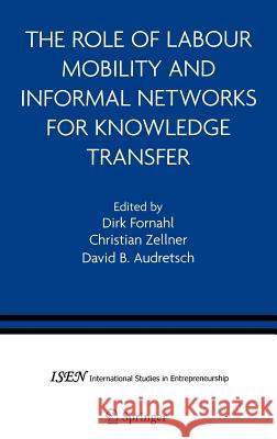 The Role of Labour Mobility and Informal Networks for Knowledge Transfer Dirk Fornahl Christian Zellner David B. Audretsch 9780387231419 Springer Science+Business Media