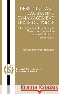 Designing and Evaluating E-Management Decision Tools: The Integration of Decision and Negotiation Models Into Internet-Multimedia Technologies Beroggi, Giampiero 9780387231747 Springer