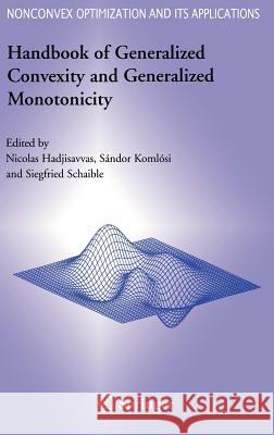 Handbook of Generalized Convexity and Generalized Monotonicity N. Hadjisavvas Sandor Komlssi Siegfried Schaible 9780387232553 Springer