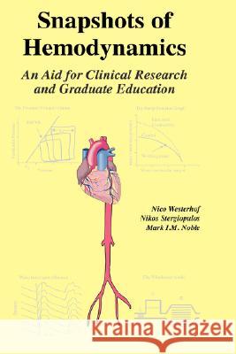 Snapshots of Hemodynamics: An Aid for Clinical Research and Graduate Education Nico Westerhof Nikos Stergiopulos Mark I. M. Noble 9780387233451