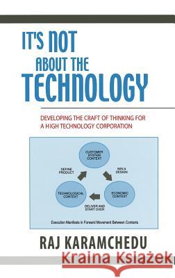 It's Not about the Technology: Developing the Craft of Thinking for a High Technology Corporation Karamchedu, Raj 9780387233505 Springer