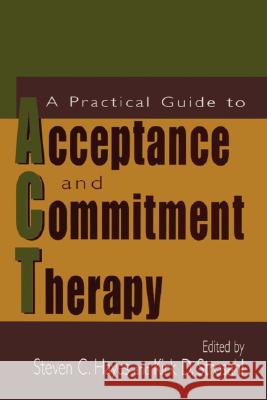 A Practical Guide to Acceptance and Commitment Therapy Steven C. Hayes Kirk D. Strosahl 9780387233673 Springer