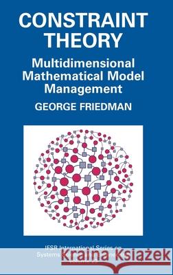 Constraint Theory: Multidimensional Mathematical Model Management Friedman, George 9780387234182 Springer