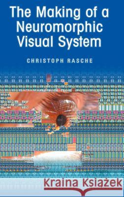 The Making of a Neuromorphic Visual System Christoph Rasche 9780387234687