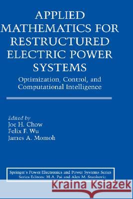 Applied Mathematics for Restructured Electric Power Systems: Optimization, Control, and Computational Intelligence Chow, Joe H. 9780387234700 Springer