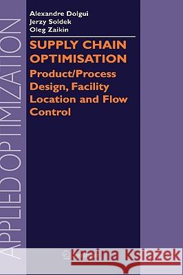 Supply Chain Optimisation: Product/Process Design, Facility Location and Flow Control Dolgui, Alexandre 9780387235660 Springer