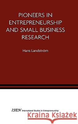 Pioneers in Entrepreneurship and Small Business Research Hans Landstrom 9780387236018 Springer Science+Business Media