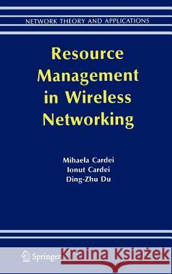 Resource Management in Wireless Networking Mihaela Cardei Ionut Cardei Ding-Zhu Du 9780387238074 Springer