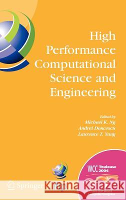 High Performance Computational Science and Engineering: Ifip Tc5 Workshop on High Performance Computational Science and Engineering (Hpcse), World Com Ng, Michael K. 9780387240480 Springer
