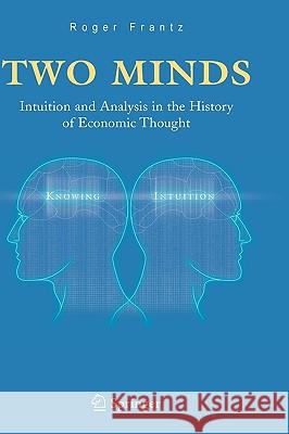 Two Minds: Intuition and Analysis in the History of Economic Thought Frantz, Roger 9780387240695 Springer