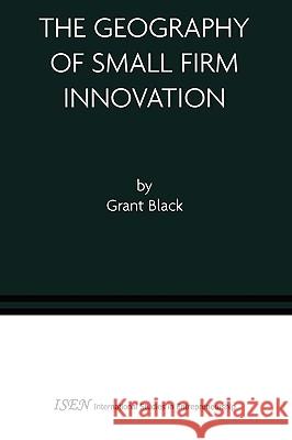 The Geography of Small Firm Innovation Grant Black 9780387241845 Springer