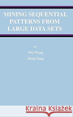 Mining Sequential Patterns from Large Data Sets Jiong Yang Wei Wang 9780387242460 Springer