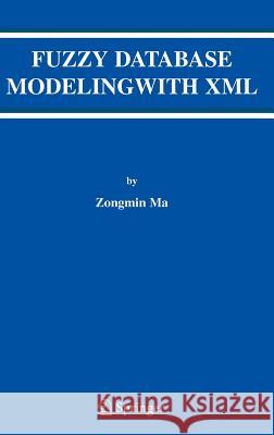 Fuzzy Database Modeling with XML Zongmin Ma 9780387242484 Springer