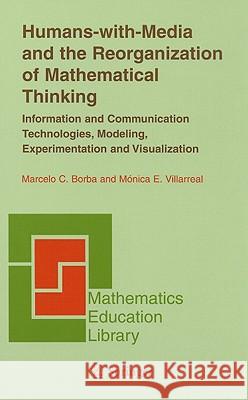 Humans-With-Media and the Reorganization of Mathematical Thinking: Information and Communication Technologies, Modeling, Visualization and Experimenta Borba, Marcelo C. 9780387242637 Springer