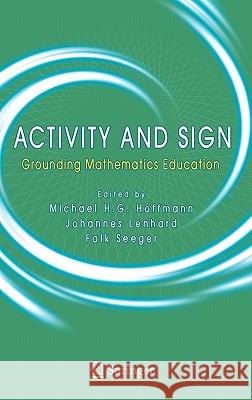 Activity and Sign: Grounding Mathematics Education Hoffmann, Michael H. G. 9780387242699 Springer