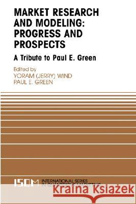 Marketing Research and Modeling: Progress and Prospects: A Tribute to Paul E. Green Wind, Yoram 9780387243085 Springer
