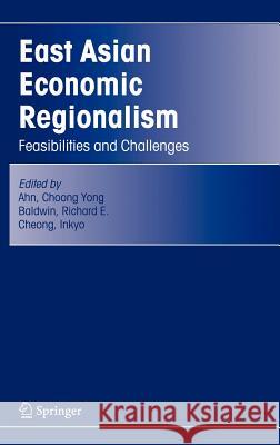 East Asian Economic Regionalism: Feasibilities and Challenges Ahn, Choong Yong 9780387243306