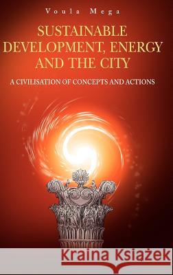 Sustainable Development, Energy and the City: A Civilisation of Concepts and Actions Mega, Voula P. 9780387243542 Springer