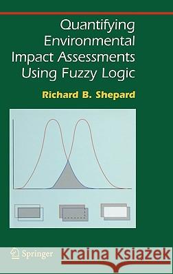 Quantifying Environmental Impact Assessments Using Fuzzy Logic Richard B. Shepard 9780387243986 Springer