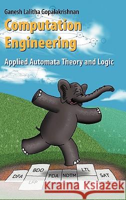 Computation Engineering: Applied Automata Theory and Logic Gopalakrishnan, Ganesh 9780387244181 Springer