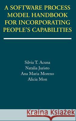 A Software Process Model Handbook for Incorporating People's Capabilities Silvia T. Acuna Natalia Juristo Ana Maria Moreno 9780387244327 Springer