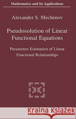Pseudosolution of Linear Functional Equations: Parameters Estimation of Linear Functional Relationships Mechenov, Alexander S. 9780387245058 Springer Science+Business Media