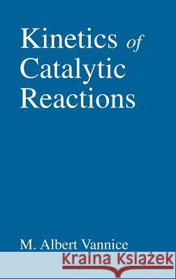 Kinetics of Catalytic Reactions M. Albert Vannice 9780387246499 Springer