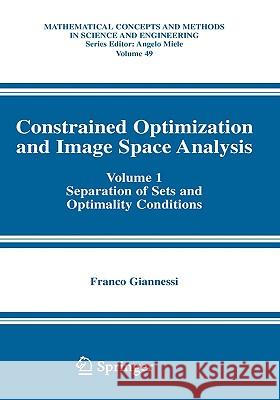 Constrained Optimization and Image Space Analysis: Volume 1: Separation of Sets and Optimality Conditions Giannessi, Franco 9780387247700 Springer