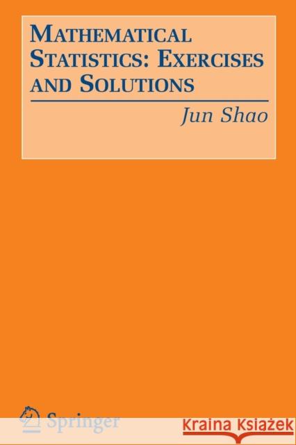 Mathematical Statistics: Exercises and Solutions Jun Shao 9780387249704 Springer
