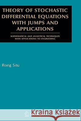 Theory of Stochastic Differential Equations with Jumps and Applications: Mathematical and Analytical Techniques with Applications to Engineering Situ, Rong 9780387250830
