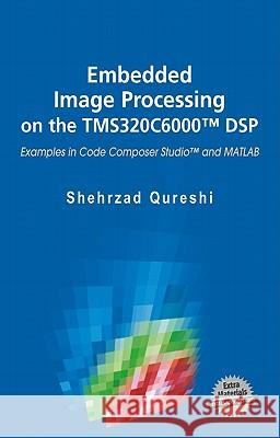 Embedded Image Processing on the Tms320c6000(tm) DSP: Examples in Code Composer Studio(tm) and MATLAB Qureshi, Shehrzad 9780387252803