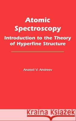 Atomic Spectroscopy: Introduction to the Theory of Hyperfine Structure Andreev, Anatoli V. 9780387255736 Springer Science+Business Media