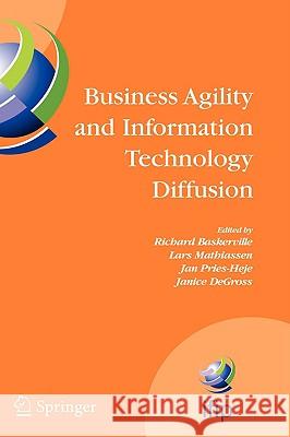 Business Agility and Information Technology Diffusion: Ifip Tc8 Wg 8.6 International Working Conference, May 8-11, 2005, Atlanta, Georgia, USA Baskerville, Richard 9780387255897 Springer