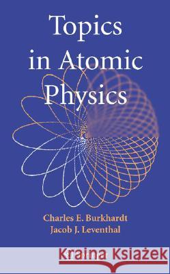 Topics in Atomic Physics Charlie Burkhardt Jacob L. Leventhal 9780387257488