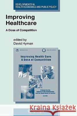 Improving Healthcare: A Dose of Competition Hyman, David 9780387257518