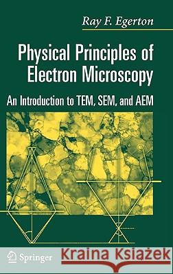 Physical Principles of Electron Microscopy: An Introduction to Tem, Sem, and Aem Egerton, R. F. 9780387258003 Springer