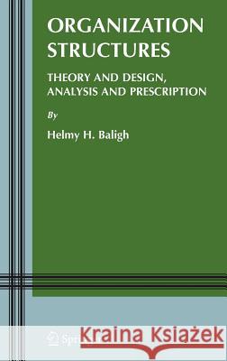 Organization Structures: Theory and Design, Analysis and Prescription Baligh, Helmy H. 9780387258478 Springer