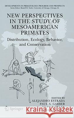 New Perspectives in the Study of Mesoamerican Primates: Distribution, Ecology, Behavior, and Conservation Estrada, Alejandro 9780387258546