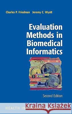 Evaluation Methods in Biomedical Informatics Charles P. Friedman Jeremy C. Wyatt Edward H. Shortliffe 9780387258898 Springer