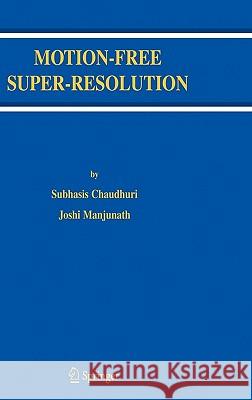 Motion-Free Super-Resolution Subhasis Chaudhuri Joshi Manjunath 9780387258904